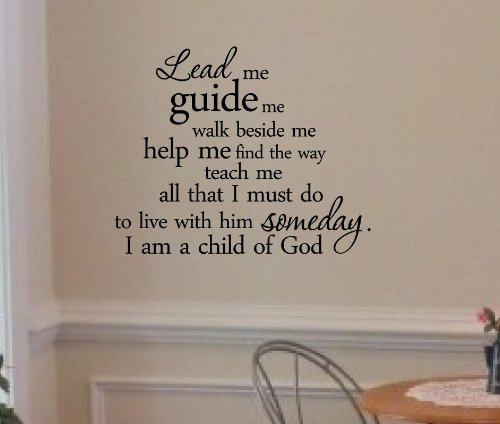 #3 Lead me guide me walk beside me help me find the way teach me all that I must do to live with him someday. I am a child of God Vinyl Decal Matte Black Decor Decal Skin Sticker Laptop
