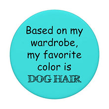 Load image into Gallery viewer, Based on My Wardrobe Favorite Color is Dog Hair PopSockets Swappable PopGrip
