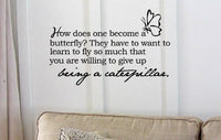 How does one become a butterfly? They have to want to learn to fly so much that you are willing to give up being a caterpillar.with butterfly image Vinyl Decal Matte Black Decor Decal Skin Sticker Lap