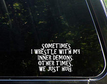 Load image into Gallery viewer, Diamond Graphics Sometimes I Wrestle with My Inner Demons. Other Times, We Just Hug. (6-1/2&quot; x 4&quot;) Die Cut Decal Bumper Sticker for Windows, Cars, Trucks, Laptops, Etc.
