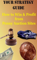 Your Strategy Guide: How to Win and Profit from Penny Auction Sites, Vol. 1