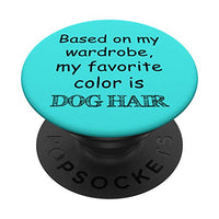 Based on My Wardrobe Favorite Color is Dog Hair PopSockets Swappable PopGrip