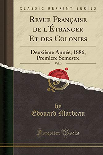 Revue Franaise de l'tranger Et des Colonies, Vol. 3: Deuxime Anne; 1886, Premiere Semestre (Classic Reprint) (French Edition)