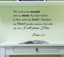 Load image into Gallery viewer, The lord is my strength and my shield; my heart trusted in him, and i am healed;therefore my heart greatly rejoices. And with my soul i will praise him -Psalm 28:7 Vinyl Decal Matte Black Decor Decal
