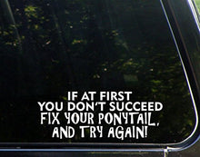 Load image into Gallery viewer, Sweet Tea Decals If at First You Don&#39;t Succeed Fix Your Ponytail, and Try Again - 8 3/4&quot; x 3 1/2&quot; - Vinyl Die Cut Decal/Bumper Sticker for Windows, Trucks, Cars, Laptops, Macbooks, Etc.
